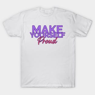 Make Yourself Proud T-Shirt